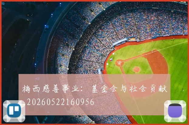 梅西慈善事业：基金会与社会贡献_20260522160956