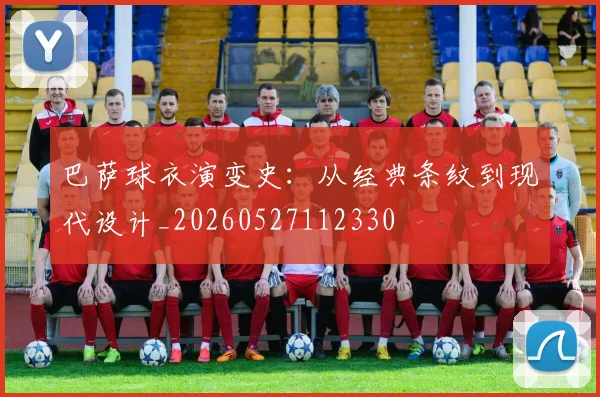 巴萨球衣演变史：从经典条纹到现代设计_20260527112330